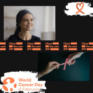 Close The Care Gap – World Cancer Day